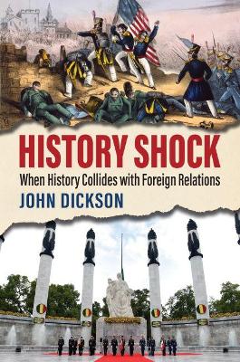 History Shock: When History Collides with Foreign Relations by John Dickson