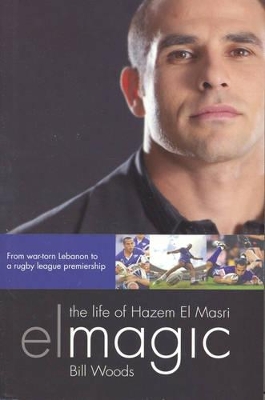 El Magic: The Life Of Hazem El Masri by Bill Woods