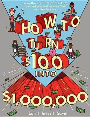 How to Turn $100 Into $1,000,000: Earn! Save! Invest! by James McKenna