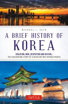 A Brief History of Korea: Isolation, War, Despotism and Revival: The Fascinating Story of a Resilient But Divided People book