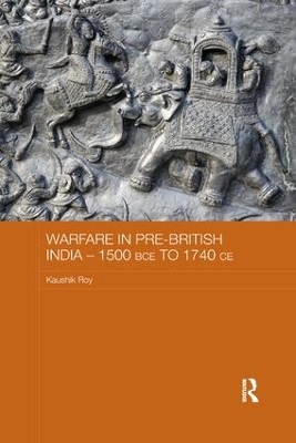 Warfare in Pre-British India - 1500BCE to 1740CE by Kaushik Roy