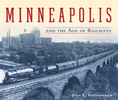 Minneapolis and the Age of Railways book