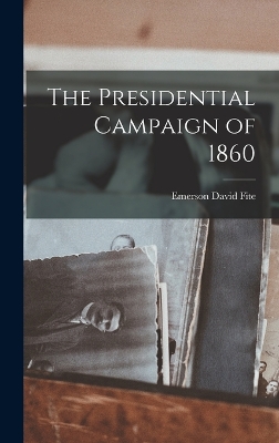 The Presidential Campaign of 1860 book