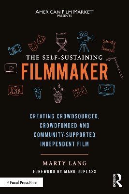 The Self-Sustaining Filmmaker: Creating Crowdsourced, Crowdfunded & Community-Supported Independent Film book