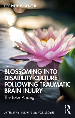 Blossoming Into Disability Culture Following Traumatic Brain Injury: The Lotus Arising book