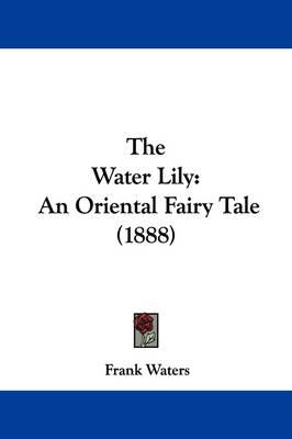 The Water Lily: An Oriental Fairy Tale (1888) by Frank Waters