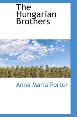 The Hungarian Brothers by Anna Maria Porter