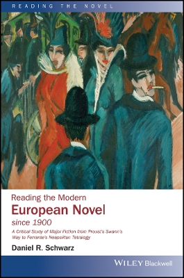 Reading the Modern European Novel since 1900: A Critical Study of Major Fiction from Proust's Swann's Way to Ferrante's Neapolitan Tetralogy by Daniel R. Schwarz
