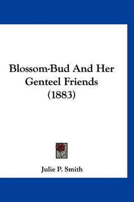 Blossom-Bud And Her Genteel Friends (1883) book