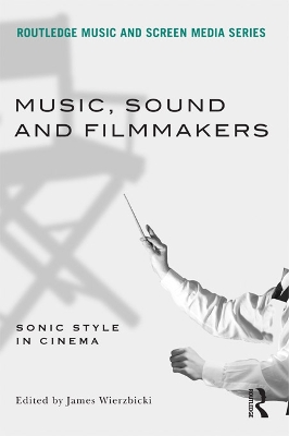 Music, Sound and Filmmakers: Sonic Style in Cinema by James Wierzbicki