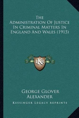 The Administration Of Justice In Criminal Matters In England And Wales (1915) book