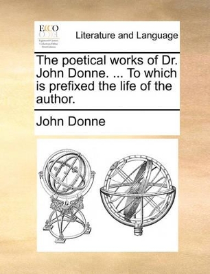 The Poetical Works of Dr. John Donne. ... to Which Is Prefixed the Life of the Author. book