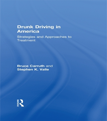Drunk Driving in America: Strategies and Approaches to Treatment by Bruce Carruth