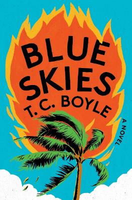 Blue Skies: A Novel by T. C. Boyle