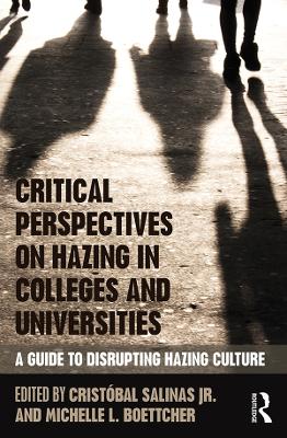Critical Perspectives on Hazing in Colleges and Universities: A Guide to Disrupting Hazing Culture by Cristóbal Salinas Jr.