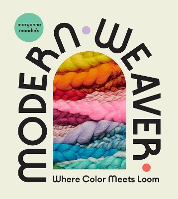 Maryanne Moodie's Modern Weaver: Where Color Meets Loom book