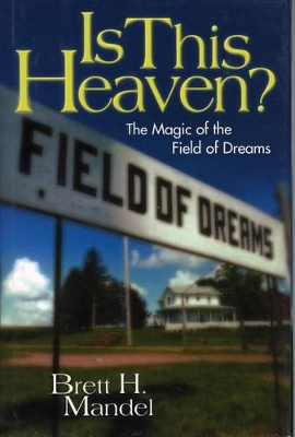 Is This Heaven?: The Magic of the Field of Dreams by Brett Mandel