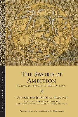 The The Sword of Ambition: Bureaucratic Rivalry in Medieval Egypt by ʿUthmān ibn Ibrāhīm al-Nābulusī