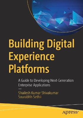 Building Digital Experience Platforms: A Guide to Developing Next-Generation Enterprise Applications book