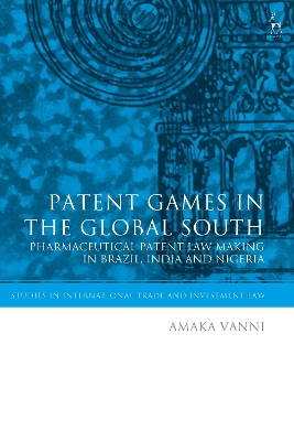 Patent Games in the Global South: Pharmaceutical Patent Law-Making in Brazil, India and Nigeria by Dr Amaka Vanni