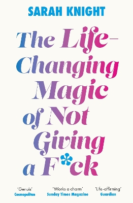 The Life-Changing Magic of Not Giving a F**k: The bestselling book everyone is talking about by Sarah Knight