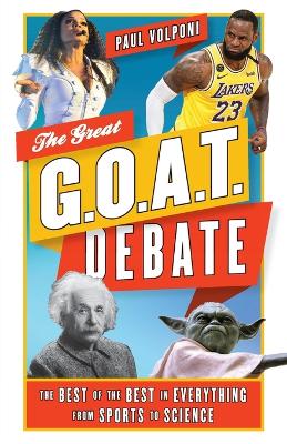 The Great G.O.A.T. Debate: The Best of the Best in Everything from Sports to Science by Paul Volponi