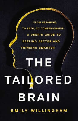 The Tailored Brain: From Ketamine, to Keto, to Companionship, a User's Guide to Feeling Better and Thinking Smarter book