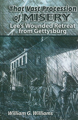 That Vast Procession of Misery: Lee's Wounded Retreat from Gettysburg book