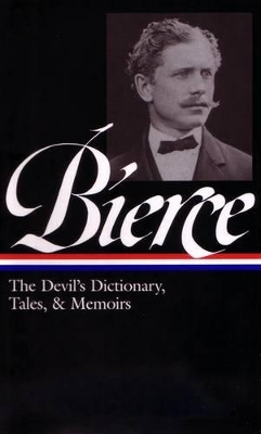 Ambrose Bierce: The Devil's Dictionary, Tales, & Memoirs (LOA #219): In the Midst of Life (Tales of Soldiers and Civilians) / Can Such Things Be? / The Devil's Dictionary / Bits of Autobiography / selected stories by Ambrose Bierce