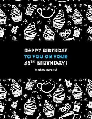 Happy Birthday to You on Your 45th Birthday! Black Background book