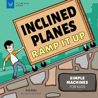 Inclined Planes Ramp It Up: Simple Machines for Kids by Andi Diehn