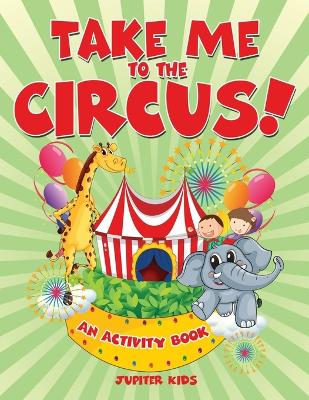 Take Me to the Circus! (An Activity Book) book