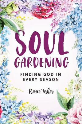 Soul Gardening: Finding God in Every Season book