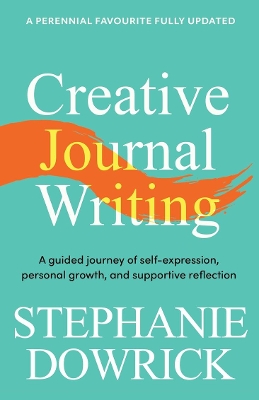 Creative Journal Writing: A guided journey of self-expression, personal growth, and supportive reflection by Stephanie Dowrick