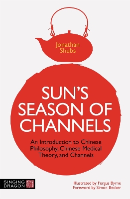 Sun's Season of Channels: An Introduction to Chinese Philosophy, Chinese Medical Theory, and Channels book
