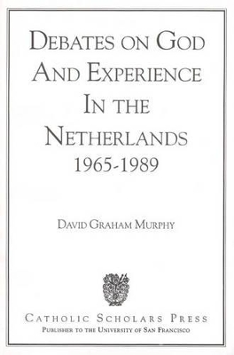 Debates on God and Experience in the Netherlands, 1965-89 by David Graham Murphy