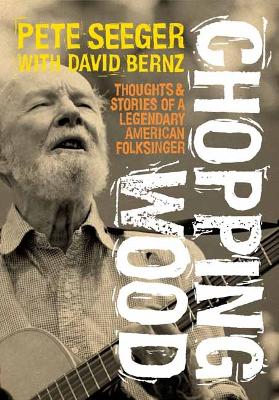 Chopping Wood: Thoughts & Stories Of A Legendary American Folksinger book