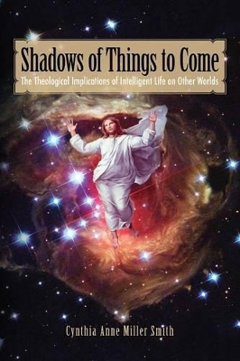 Shadows of Things to Come: The Theological Implications of Intelligent Life on Other Worlds book