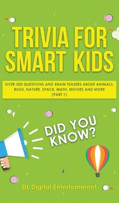 Trivia for Smart Kids: Over 300 Questions About Animals, Bugs, Nature, Space, Math, Movies and So Much More book