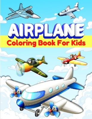 Airplanes Coloring Book For Kids: Fun Airplane Coloring Pages for Kids, Boys and Girls Ages 2-4, 3-5, 4-8. Great Airplane Gifts for Children And Toddlers Who Love To Play With Airplanes. Big Activity Book For Preschoolers. book