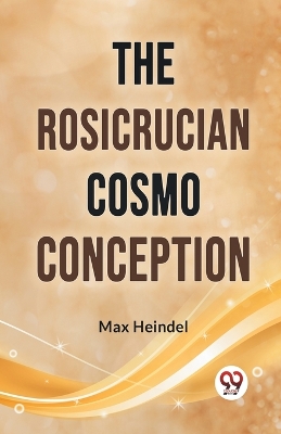The Rosicrucian Cosmo Conception by Max Heindel