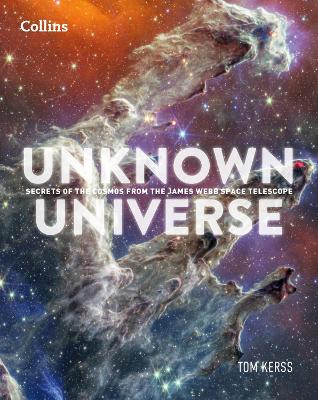 Unknown Universe: Discover hidden wonders from deep space unveiled by the James Webb Space Telescope book