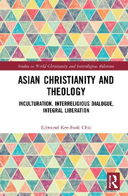 Asian Christianity and Theology: Inculturation, Interreligious Dialogue, Integral Liberation by Edmund Kee-Fook Chia