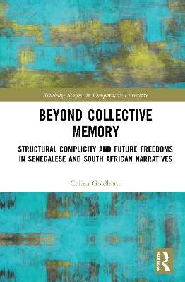 Beyond Collective Memory: Structural Complicity and Future Freedoms in Senegalese and South African Narratives book