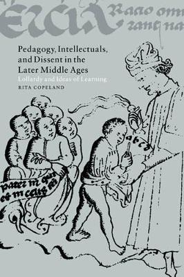 Pedagogy, Intellectuals, and Dissent in the Later Middle Ages by Rita Copeland