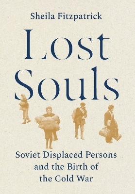 Lost Souls: Soviet Displaced Persons and the Birth of the Cold War book