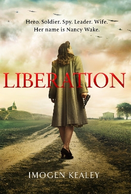 Liberation: Inspired by the incredible true story of World War II's greatest heroine Nancy Wake by Imogen Kealey