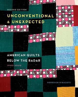 Unconventional & Unexpected, 2nd Edition: American Quilts Below the Radar, 1950–2000 book