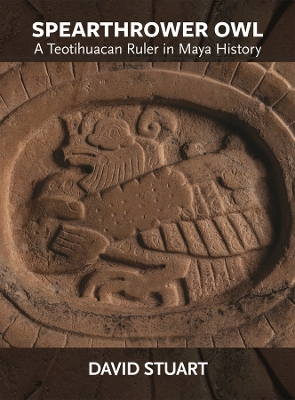 Spearthrower Owl: A Teotihuacan Ruler in Maya History book