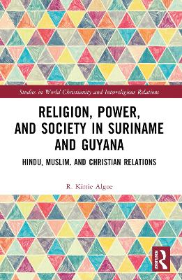 Religion, Power, and Society in Suriname and Guyana: Hindu, Muslim, and Christian Relations book